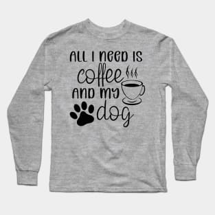 All I need is coffee and my dog Long Sleeve T-Shirt